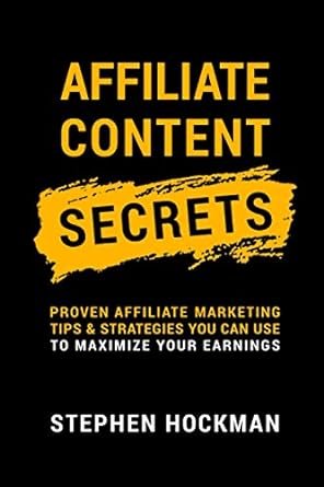 Affiliate Content Secrets: Proven Affiliate Marketing Tips $ Strategies You Can Use To Maximize Your Earnings