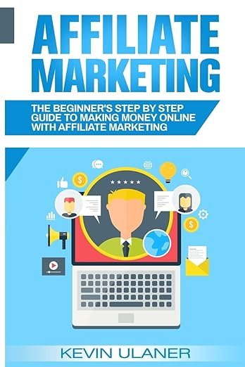 Affiliate Marketing: The Beginners Step-by-Step Guide to Making Money Online With Affiliate Marketing