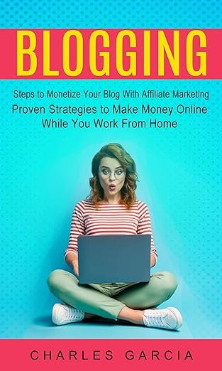 Blogging: Steps to Monetize Your Blogs with Affiliate Marketing