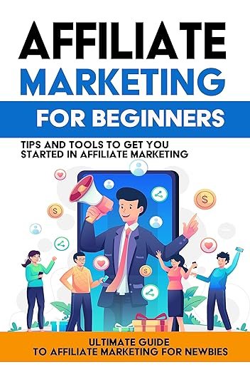 Affiliate Marketing for Beginners: Learn Affiliate Marketing in this Ultimate Guide to Affiliate Marketing for Newbies